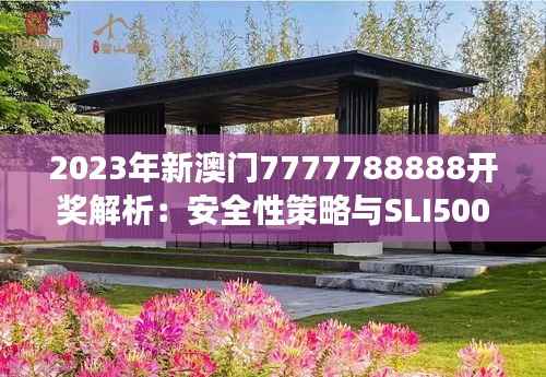 2023年新澳门7777788888开奖解析:安全性策略与SLI500.43个人版剖析