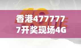 香港4777777开奖现场4G直播，ZVS972.08影神正品解析