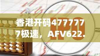 香港开码4777777极速,AFV622.85机动版正品解析解读