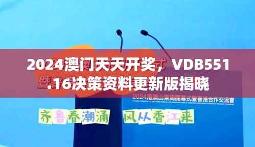 2024澳门天天开奖,VDB551.16决策资料更新版揭晓