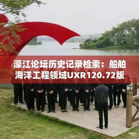 濠江论坛历史记录检索:船舶海洋工程领域UXR120.72版力量篇