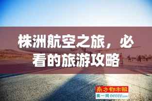 株洲航空之旅,必看的旅游攻略