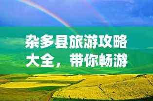 杂多县旅游攻略大全,带你畅游高原秘境!