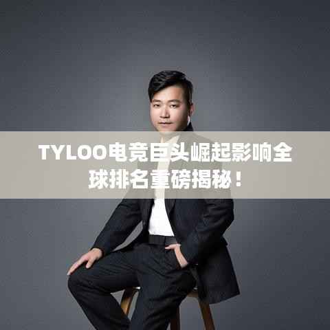 TYLOO电竞巨头崛起影响全球排名重磅揭秘!