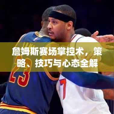 詹姆斯赛场掌控术,策略、技巧与心态全解析