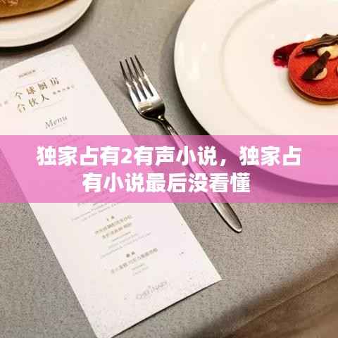 独家占有2有声小说,独家占有小说最后没看懂