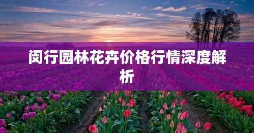 闵行园林花卉价格行情深度解析