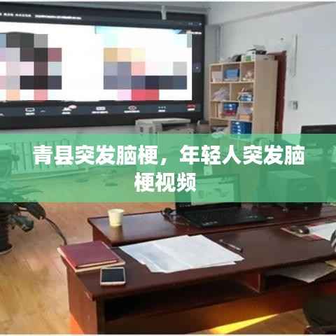 青县突发脑梗，年轻人突发脑梗视频 