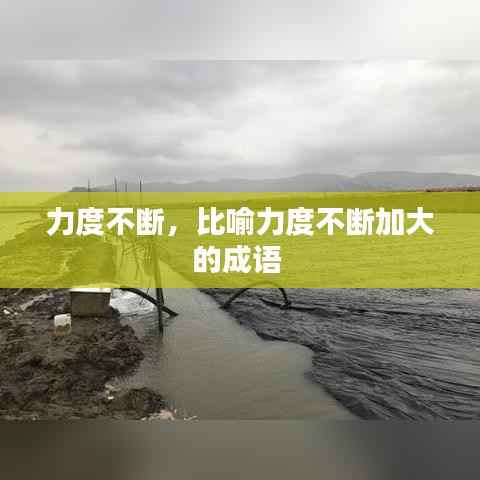 力度不断,比喻力度不断加大的成语