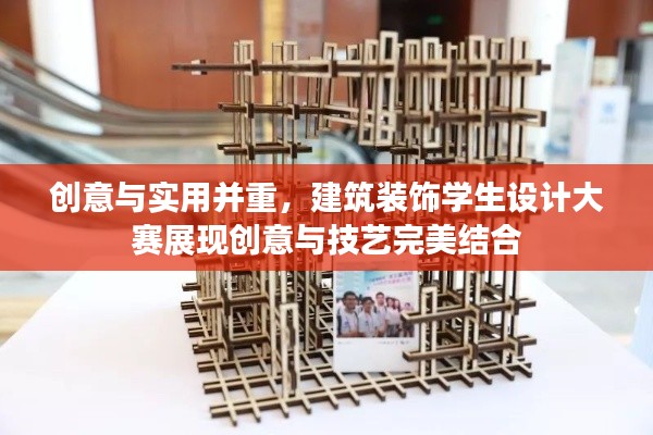 创意与实用并重，建筑装饰学生设计大赛展现创意与技艺完美结合